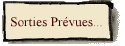 Sorties Prvues...